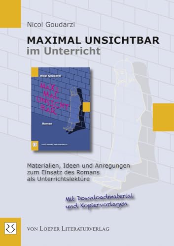 Maximal unsichtbar im Unterricht: Materialien, Ideen und Anregungen zum Einsatz des Romans als Unterrichtslektüre von Loeper Karlsruhe