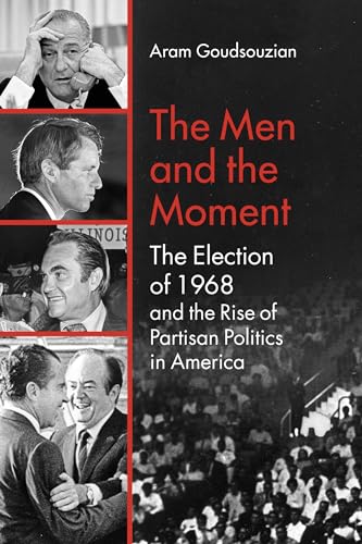 The Men and the Moment: The Election of 1968 and the Rise of Partisan Politics in America von The University of North Carolina Press