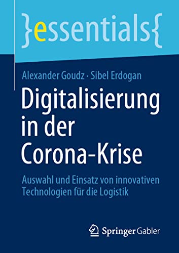 Digitalisierung in der Corona-Krise: Auswahl und Einsatz von innovativen Technologien für die Logistik (essentials)