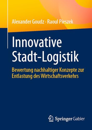 Innovative Stadt-Logistik: Bewertung nachhaltiger Konzepte zur Entlastung des Wirtschaftsverkehrs