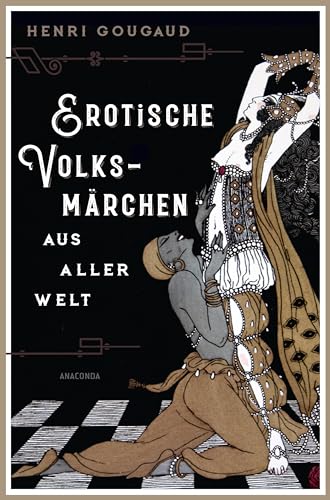 Erotische Volksmärchen aus aller Welt. Das Buch der Liebenden: Das einzigartige Märchenbuch für Erwachsene von Anaconda Verlag