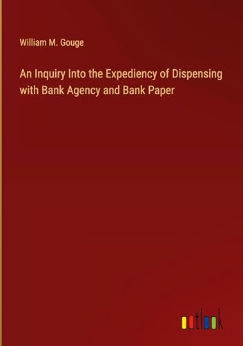 An Inquiry Into the Expediency of Dispensing with Bank Agency and Bank Paper von Outlook Verlag