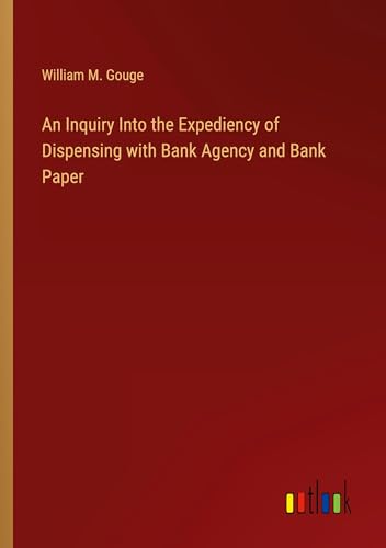 An Inquiry Into the Expediency of Dispensing with Bank Agency and Bank Paper von Outlook Verlag