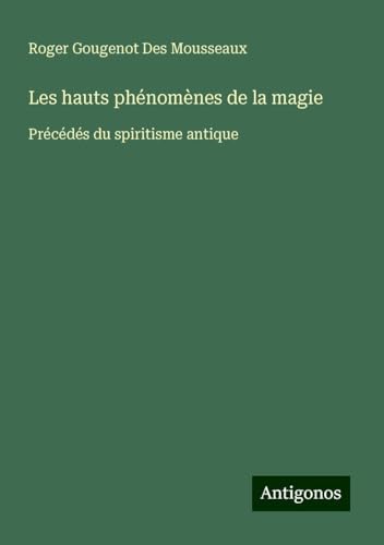 Les hauts phénomènes de la magie: Précédés du spiritisme antique von Antigonos Verlag