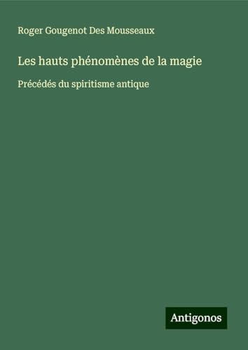 Les hauts phénomènes de la magie: Précédés du spiritisme antique von Antigonos Verlag
