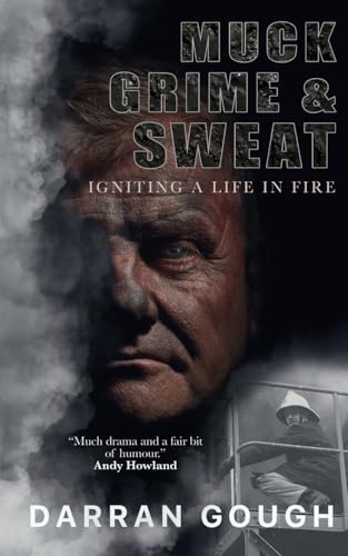 Muck Grime & Sweat: Igniting a Life in Fire Muck Grime & Sweat: Igniting a Life in Fire von Softwood Books