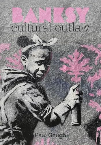 Banksy: Cultural Outlaw Banksy: Cultural Outlaw von Sansom & Co