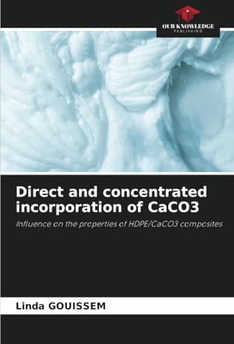 Direct and concentrated incorporation of CaCO3: Influence on the properties of HDPE/CaCO3 composites von Our Knowledge Publishing