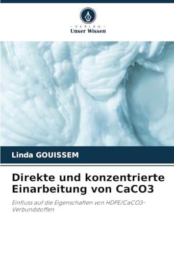 Direkte und konzentrierte Einarbeitung von CaCO3: Einfluss auf die Eigenschaften von HDPE/CaCO3-Verbundstoffen von Verlag Unser Wissen