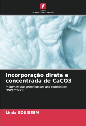 Incorporação direta e concentrada de CaCO3: Influência nas propriedades dos compósitos HDPE/CaCO3 von Edições Nosso Conhecimento