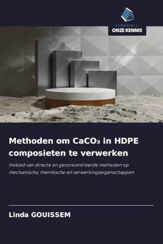 Methoden om CaCO¿ in HDPE composieten te verwerken: Invloed van directe en geconcentreerde methoden op mechanische, thermische en verwerkingseigenschappen von Uitgeverij Onze Kennis