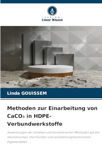 Methoden zur Einarbeitung von CaCO¿ in HDPE-Verbundwerkstoffe: Auswirkungen der direkten und konzentrierten Methoden auf die mechanischen, thermischen und verarbeitungstechnischen Eigenschaften von Verlag Unser Wissen