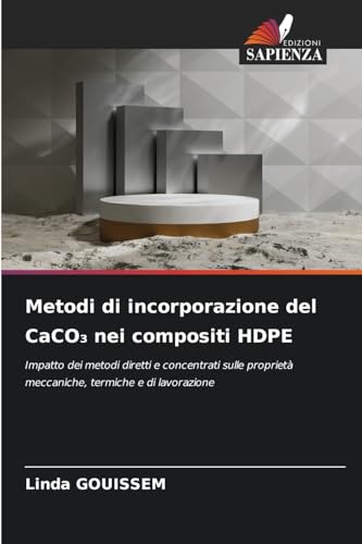 Metodi di incorporazione del CaCO¿ nei compositi HDPE: Impatto dei metodi diretti e concentrati sulle proprietà meccaniche, termiche e di lavorazione von Edizioni Sapienza