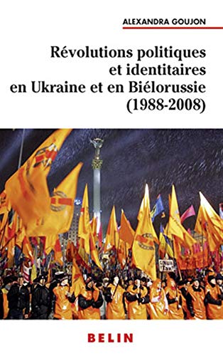 Révolutions politiques et identitaires en Ukraine et en Biélorussie (1988-2008) von Belin