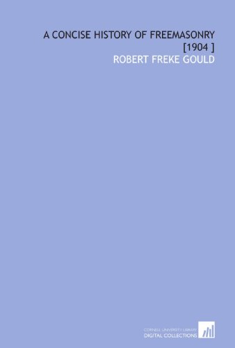 A Concise History of Freemasonry [1904 ] von Cornell University Library