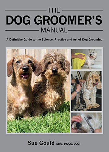 The Dog Groomer's Manual: A Definitive Guide to the Science, Practice and Art of Dog Grooming The Dog Groomer's Manual: A Definitive Guide to the Science, Practice and Art of Dog Grooming