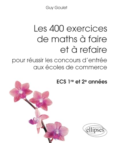 Les 400 exercices de maths à faire et à refaire pour réussir les concours d’entrée aux écoles de commerce - ECS 1re et 2e années (Références sciences) von ELLIPSES