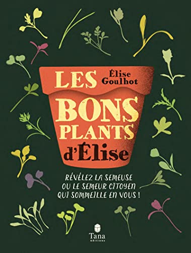 Les bons plants d'Elise - Révélez la semeuse ou le semeur citoyen qui sommeille en vous ! von TANA