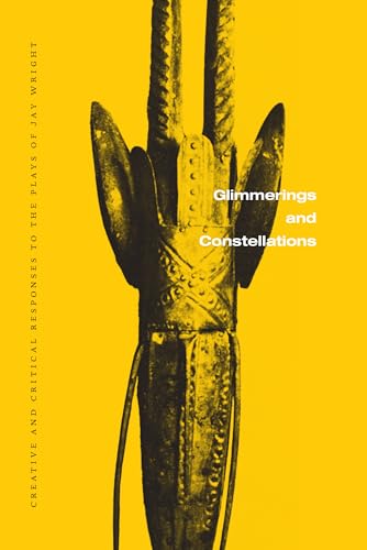 Glimmerings and Constellations: Creative and Critical Responses: Selected Plays of Jay Wright, Volume Three von Kenning Editions