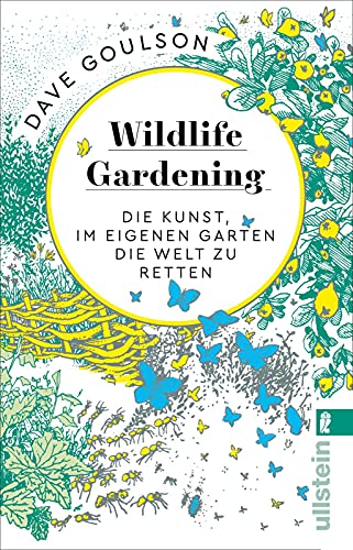Wildlife Gardening: Die Kunst, im eigenen Garten die Welt zu retten von ULLSTEIN TASCHENBUCH