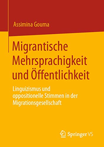 Migrantische Mehrsprachigkeit und Öffentlichkeit: Linguizismus und oppositionelle Stimmen in der Migrationsgesellschaft von Springer VS