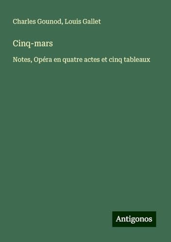Cinq-mars: Notes, Opéra en quatre actes et cinq tableaux von Antigonos Verlag