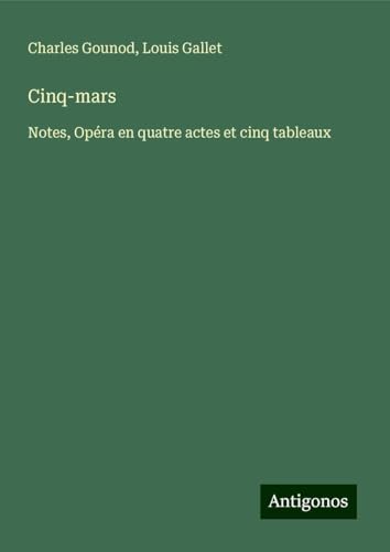 Cinq-mars: Notes, Opéra en quatre actes et cinq tableaux von Antigonos Verlag