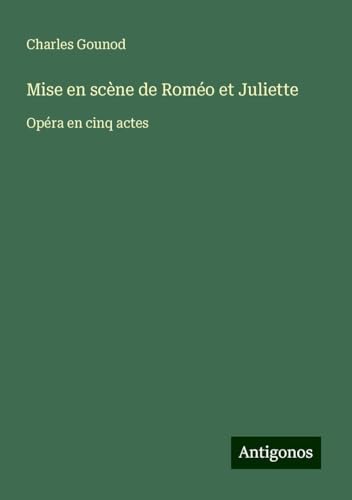 Mise en scène de Roméo et Juliette: Opéra en cinq actes von Antigonos Verlag