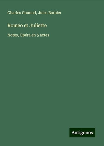 Roméo et Juliette: Notes, Opéra en 5 actes von Antigonos Verlag