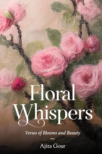 Floral Whispers - Verses of Blooms and Beauty von White Falcon Publishing