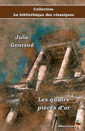 Les quatre pièces d’or - Julie Gouraud - Collection La bibliothèque des classiques - Éditions Ararauna: Texte intégral von Éditions Ararauna