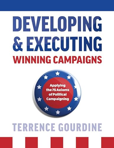 Developing and Executing Winning Campaigns: Applying the 75 Axioms of Political Campaigning von Mascot Books