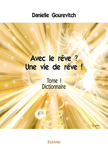 Avec le rêve ? Une vie de rêve ! Tome I: Dictionnaire Avec le rêve ? Une vie de rêve ! Tome I: Dictionnaire von Edilivre