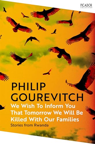 We Wish to Inform You That Tomorrow We Will Be Killed With Our Families: by Philip Gourevitch (Picador Collection)