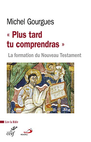 PLUS TARD TU COMPRENDRAS: La formation du Nouveau Testament comme témoin de maturations croyantes von CERF