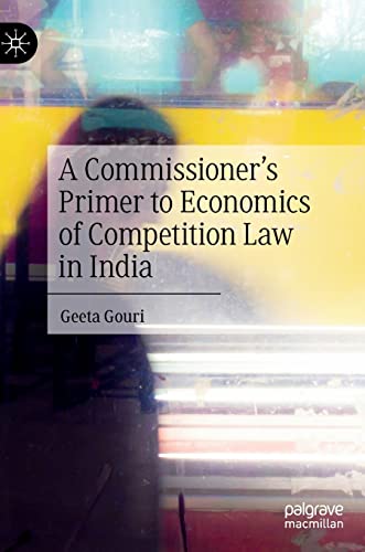 A Commissioner’s Primer to Economics of Competition Law in India von Palgrave Macmillan