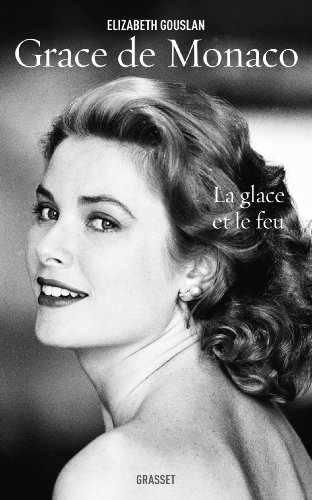 Grace de Monaco: La glace et le feu - biographie