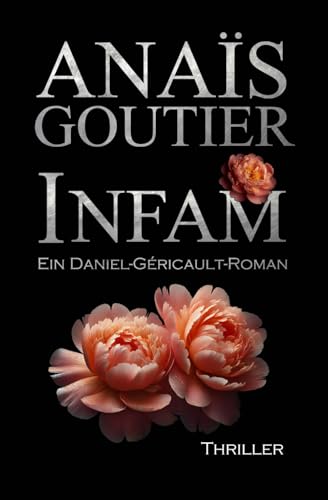Infam. Ein Daniel-Géricault-Roman: Romantic Thriller (Géricault-Reihe, Band 3) von Independently published