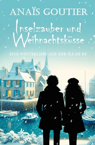 Inselzauber und Weihnachtsküsse. Eine Winterliebe auf der Île de Ré: Sinnliche Winterromanze (Französische Winterromanzen) von Independently published