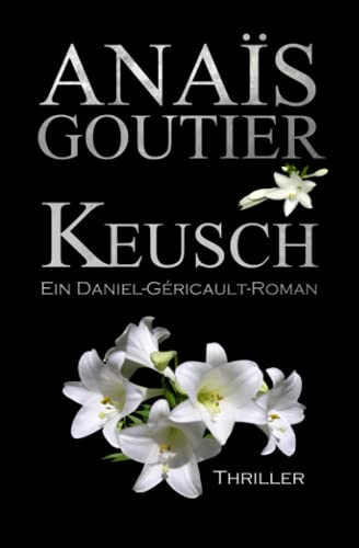 Keusch. Ein Daniel-Géricault-Roman: Sinnlicher Romantic Thriller (Géricault-Reihe, Band 1) Keusch. Ein Daniel-Géricault-Roman: Sinnlicher Romantic Thriller (Géricault-Reihe, Band 1)