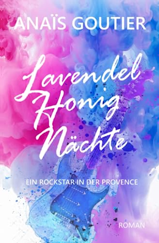 Lavendelhonignächte: Ein Rockstar in der Provence von Independently published