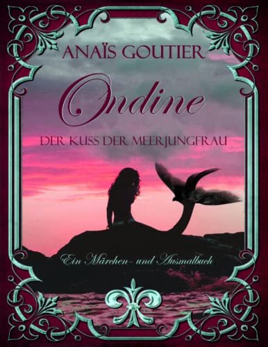 Ondine - Der Kuss der Meerjungfrau. Ein Märchen und Ausmalbuch für Erwachsene von CreateSpace Independent Publishing Platform