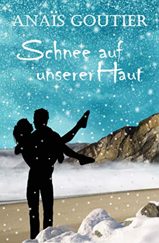 Schnee auf unserer Haut: Sinnliche Winterromanze (Französische Winterromanzen) von Independently published
