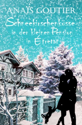 Schneekirschenküsse in der kleinen Pension in Étretat: Sinnliche Winterromanze (Französische Winterromanzen) Schneekirschenküsse in der kleinen Pension in Étretat: Sinnliche Winterromanze (Französische Winterromanzen)