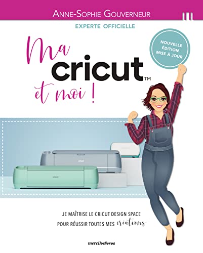 Ma cricut et moi !: Je maitrise le cricut design space pour réussir toutes mes créations