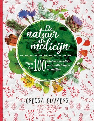 De natuur als medicijn: meer dan 100 kruidenremedies voor alledaagse kwaaltjes