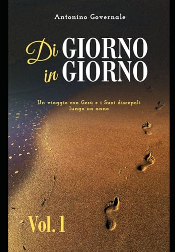Di giorno in giorno, volume 1: Un viaggio con Gesù e i Suoi discepoli lungo anno (Di giorno in giorno - Meditazioni quotidiane sui Vangeli per un anno., Band 1) von Independently published
