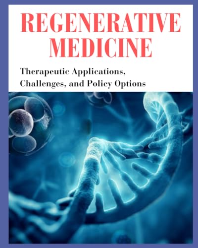 REGENERATIVE MEDICINE: Therapeutic Applications, Challenges, and Policy Options von Independently published