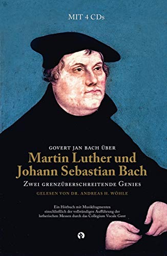 Martin Luther und Johann Sebastian Bach: zwei grenzüberschreitende Genies (Buch + 4 CDs): Inklusive Hörbuch mit Musikfragmenten