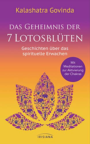 Das Geheimnis der 7 Lotosblüten: Geschichten über das spirituelle Erwachen - Mit Meditationen zur Aktivierung der Chakras von Irisiana